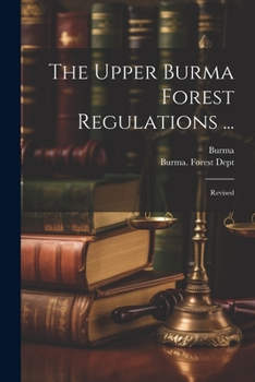 Paperback The Upper Burma Forest Regulations ...: Revised Book