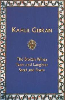 Paperback Kahlil Gibran: The Broken Wings Tears And Laughter, Sand And Foam Book