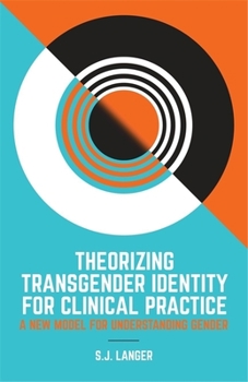 Paperback Theorizing Transgender Identity for Clinical Practice: A New Model for Understanding Gender Book