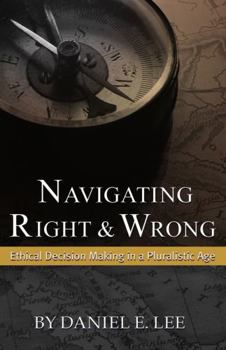 Paperback Navigating Right and Wrong: Ethical Decision Making in a Pluralistic Age Book