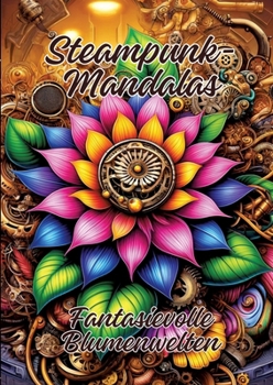 Steampunk-Mandalas: Fantasievolle Blumenwelten (German Edition)