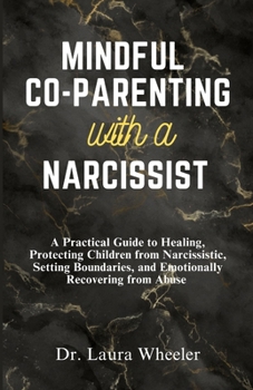 Paperback Mindful Co-Parenting with a Narcissist: A Practical Guide to Healing, Protecting Children from Narcissistic, Setting Boundaries, and Emotionally Recov Book