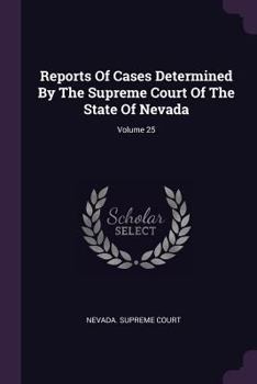 Paperback Reports of Cases Determined by the Supreme Court of the State of Nevada; Volume 25 Book