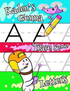 Kaden's Gonna Trace Some Letters: Personalized Book with Child's Name for Boys, Letter Tracing Workbook, 52 Sheets of Practice Paper for Kids to Learn