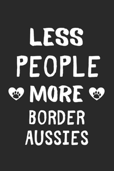 Less People More Border Aussies: Lined Journal, 120 Pages, 6 x 9, Funny Border Aussie Gift Idea, Black Matte Finish (Less People More Border Aussies Journal)