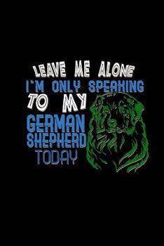 Paperback Leave me. I'm speaking German Shepherd today: Notebook - Journal - Diary - 110 Lined pages Book