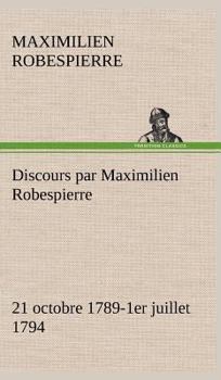Hardcover Discours par Maximilien Robespierre - 21 octobre 1789-1er juillet 1794 [French] Book