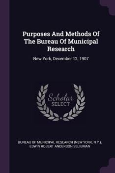 Paperback Purposes And Methods Of The Bureau Of Municipal Research: New York, December 12, 1907 Book