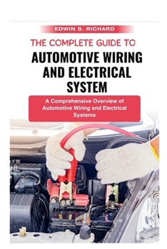 Paperback The Complete Guide To Automotive Wiring And Electrical System: A Comprehensive Overview of Automotive Wiring and Electrical Systems Book