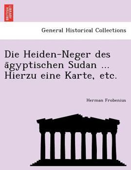 Paperback Die Heiden-Neger des a&#776;gyptischen Sudan ... Hierzu eine Karte, etc. [German] Book