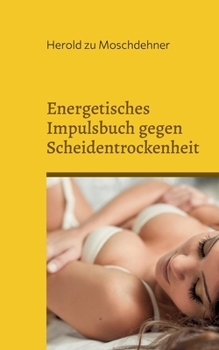 Paperback Energetisches Impulsbuch gegen Scheidentrockenheit: Sie brauchen kein Gleitgel oder Babyöl [German] Book