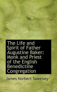 Paperback The Life and Spirit of Father Augustine Baker: Monk and Priest of the English Benedictine Congregation Book