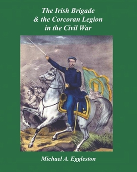 Paperback The Irish Brigade & the Corcoran Legion in the Civil War Book