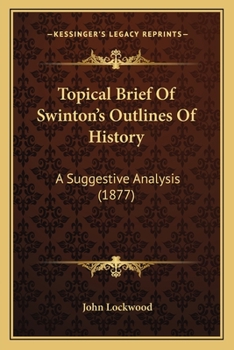 Paperback Topical Brief Of Swinton's Outlines Of History: A Suggestive Analysis (1877) Book