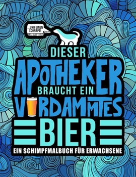 Paperback Dieser Apotheker braucht ein verdammtes Bier: Ein Schimpfmalbuch f?r Erwachsene: Ein lustiges Malbuch f?r Erwachsene zur Entspannung und Stressabbau f [German] Book