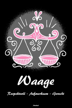 Waage Respektvoll - Aufmerksam - Gerecht Notizbuch: Sternzeichen Waage Buch Horoskop Journal Astrologie Geburtstag Geschenk (German Edition)