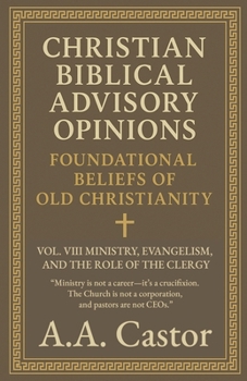 Paperback Christian Biblical Advisory Opinions: Foundational Beliefs of Old Christianity - VOL. 8 MINISTRY, EVANGELISM, AND THE ROLE OF THE CLERGY Book