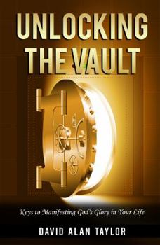 Paperback Unlocking the Vault: Keys to Manifesting God's Glory in Your Life Book