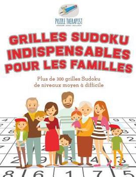 Paperback Grilles Sudoku indispensables pour les familles Plus de 300 grilles Sudoku de niveaux moyen à difficile [French] Book
