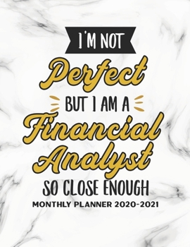 I'm Not Perfect But I Am A Financial Analyst So Close Enough Monthly Planner 2020-2021: Two Year Calendar Appointment Organizer Journal for Financial ... Humor Financial Analyst Appreciation Gift