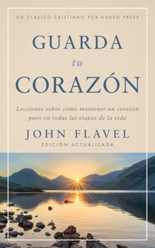 Guarda tu corazón: Lecciones sobre cómo mantener un corazón puro en todas las etapas de la vida (Spanish Edition)