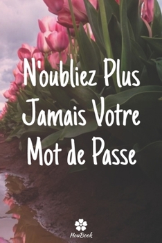 N'oubliez Plus Jamais Votre Mot De Passe: Un carnet parfait pour protéger tous vos noms d'utilisateur et mots de passe (French Edition)