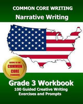 Paperback COMMON CORE WRITING Narrative Writing Grade 3 Workbook: 100 Guided Creative Writing Exercises and Prompts Book