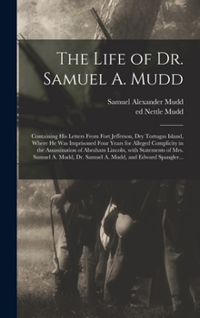 Hardcover The Life of Dr. Samuel A. Mudd; Containing His Letters From Fort Jefferson, Dry Tortugas Island, Where He Was Imprisoned Four Years for Alleged Compli Book