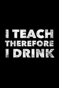 Paperback I Teach Therefore I Drink: Teacher Journal, Gift For Future Teacher, 120 page blank book for writing notes Book