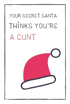 Your Secret Santa Thinks You're A Cunt: Naughty Gift For Adults, Couple, Boyfriend, Girlfriend, Friends, Blank Lined Journal, Notebook, Useful Gift Ideas For Your Beloved One
