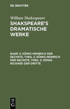 König Heinrich Der Sechste; Theil 2. König Heinrich Der Sechste; Theil 3. König Richard Der Dritte: Aus Shakspeare's Dramatische 3