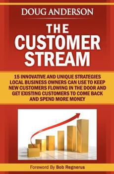 Paperback The Customer Stream: 15 Innovative and Unique Strategies Local Business Owners Can Use To Keep New Customers Flowing In The Door and Get Cu Book