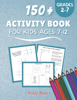 Paperback 150+ Activity Book For Kids Ages 7-12: Activity Book For Kids Grades 2-7 A Fun Kid Workbook Game for Coloring Pages, Hangman Games, Tic Tac Toe, Fun P Book