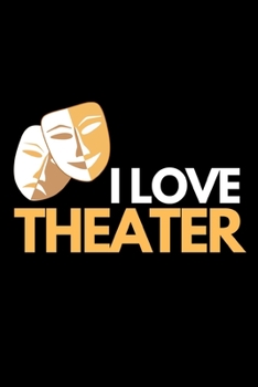 I Love Theater: Funny Theater Lover Notebook/Journal (6” X 9”) Theater Gift Ideas For Actors