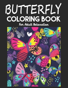 Paperback Butterfly Coloring Book For Adult Relaxation: Cute Butterfly Adults Coloring Book to Bring You Back to Calm & Mindfulness. Adult Stress Relieving Colo Book