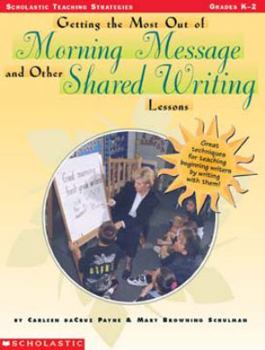 Paperback Getting the Most Out of Morning Message and Other Shared Writing Lessons: Great Techniques for Teaching Beginning Writers by Writing with Them Book