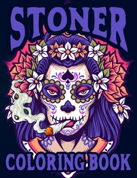 Stoner Coloring Book: Super Fun Stoner's Psychedelic Coloring Book Designs for All Ages for Relieving Stress and Meditation, This Book is a Great Gifts for High-Minded Adults for Relaxation