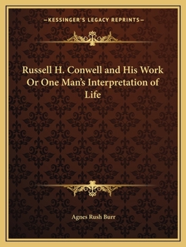 Russell H. Conwell and His Work, One Man's Interpretation of Life