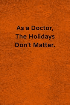 Paperback As a Doctor, The Holidays Don't Matter: Lined Journal Medical Notebook To Write in Book