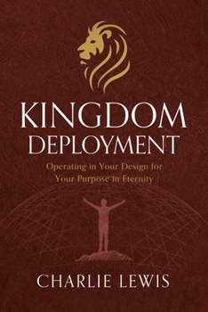 Paperback Kingdom Deployment: Operating in Your Created Design for Your Eternal Purpose (God's Redemptive Plan for Governance) Book