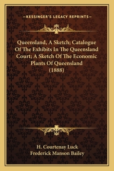 Queensland, A Sketch; Catalogue Of The Exhibits In The Queensland Court; A Sketch Of The Economic Plants Of Queensland