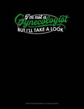 Paperback I'm Not a Gynecologist But I'll Take a Look: Graph Paper Notebook - 1/2 Inch Squares Book