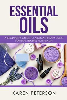 Paperback Essential Oils: A Beginner's Guide to Aromatherapy using Natural Recipes for Health Book