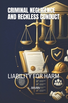 CRIMINAL NEGLIGENCE AND RECKLESS CONDUCT: LIABILITY FOR HARM