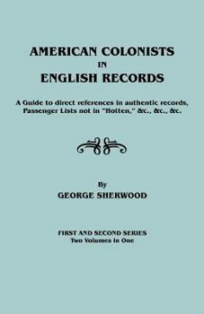 Paperback American Colonists in English Records. a Guide to Direct References in Authentic Records, Passenger Lists Not in Hotten, &C., &C., &C. First and SEC Book