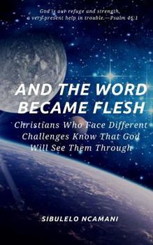 Paperback AND The WORD BECAME FLESH: Christians Who Face Different Challenges Know That God Will See Them Through Book