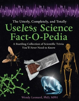 Paperback The Utterly, Completely, and Totally Useless Science Fact-O-Pedia: A Startling Collection of Scientific Trivia You'll Never Need to Know Book