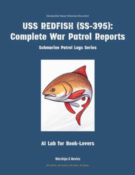 USS Redfish (Ss-395): Complete War Patrol Reports (Submarine Patrol Logs)