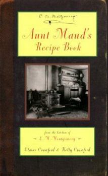 Hardcover Aunt Maud's Recipe Book: From the Kitchen of L.M. Montgomery Book