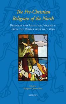 Hardcover The Pre-Christian Religions of the North: Research and Reception, Volume I: From the Middle Ages to C. 1830 [Old_Norse] Book